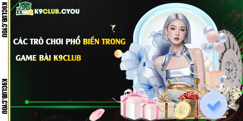 Game Bài k9club - Trang Game Cá Cược Chính Thức Uy Tín 3 Các trò chơi phổ biến trong game bài k9club